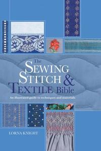 The Sewing Stitch and Textile Bible: An Illustrated Guide to Techniques and Materials di Lorna Knight edito da Chartwell Books