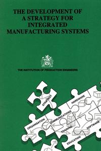 The Development of a Strategy for Integrated Manufacturing Systems edito da Institution of Engineering & Technology