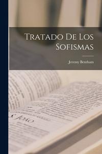 Tratado De Los Sofismas di Jeremy Bentham edito da LEGARE STREET PR