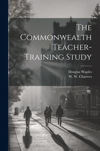The Commonwealth Teacher-Training Study di W. W. Charters, Douglas Waples edito da LEGARE STREET PR