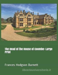 The Head of the House of Coombe: Large Print di Frances Hodgson Burnett edito da INDEPENDENTLY PUBLISHED