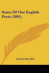 Some of Our English Poets (1895) di Charles Dent Bell edito da Kessinger Publishing