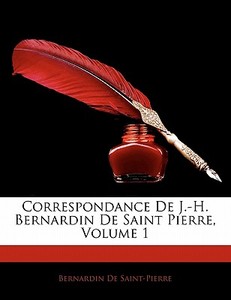 Correspondance De J.-H. Bernardin De Saint Pierre, Volume 1 di Bernardin De Saint-Pierre edito da Nabu Press