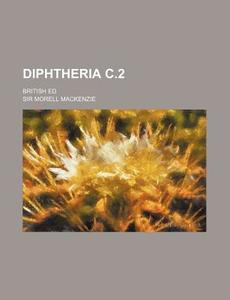Diphtheria C.2; British Ed di Morell MacKenzie edito da Rarebooksclub.com