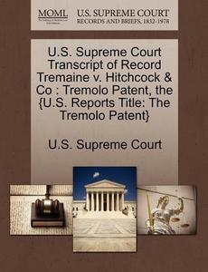 U.s. Supreme Court Transcript Of Record Tremaine V. Hitchcock & Co edito da Gale Ecco, U.s. Supreme Court Records
