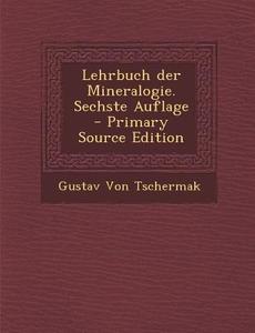 Lehrbuch Der Mineralogie. Sechste Auflage di Gustav Von Tschermak edito da Nabu Press
