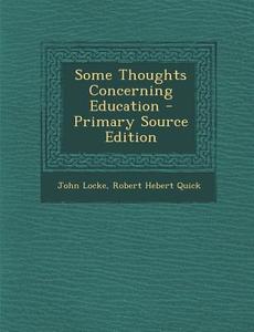 Some Thoughts Concerning Education di John Locke, Robert Hebert Quick edito da Nabu Press