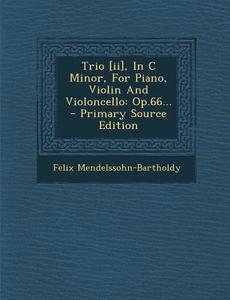 Trio [Ii], in C Minor, for Piano, Violin and Violoncello: Op.66... di Felix Mendelssohn-Bartholdy edito da Nabu Press