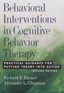 Behavioral Interventions in Cognitive Behavior Therapy: Practical Guidance for Putting Theory Into Action di Richard F. Farmer, Alexander L. Chapman, American Psychological Association edito da AMER PSYCHOLOGICAL ASSN