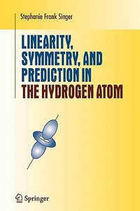 Linearity, Symmetry, and Prediction in the Hydrogen Atom di Stephanie Frank Singer edito da Springer New York