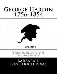 George Hardin 1756-1854: From Virginia to Missouri a Revolutionary Soldier and His Children Volume Two di Barbara L. Gingerich Rivas edito da Createspace