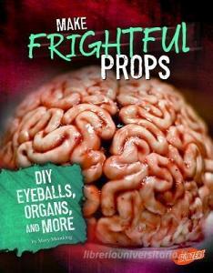 Make Frightful Props: DIY Eyeballs, Organs, and More di Mary Meinking edito da CAPSTONE PR