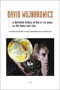 David Wojnarowicz - A Definitive History of Five or Six Years on the Lower East Side di Sylvere Lotringer edito da Semiotexte