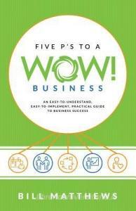 Five P's to a Wow Business: An Easy-To-Understand, Easy-To-Implement, Practical Guide to Business Success di Bill Matthews edito da SOUND WISDOM