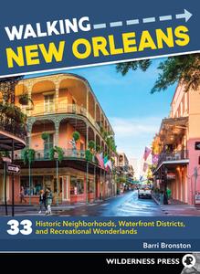 Walking New Orleans: 33 Tours Exploring Historic Neighborhoods, Waterfront Districts, Culinary and Music Corridors, and Recreational Wonder di Barri Bronston edito da WILDERNESS PR
