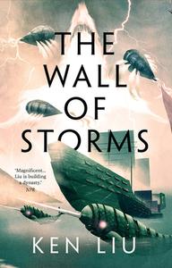 The Wall Of Storms di Ken Liu edito da Head Of Zeus