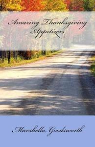 Amazing Thanksgiving Appetizers di Marshella Goodsworth edito da God's Glory Publishing House
