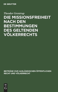 Die Missionsfreiheit Nach Den Bestimmungen Des Geltenden Volkerrechts di Theodor Grentrup edito da Walter de Gruyter