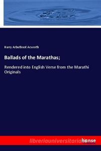 Ballads of the Marathas; di Harry Arbuthnot Acworth edito da hansebooks