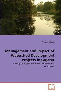 Management and Impact of Watershed Development Projects in Gujarat di Pradeep Mishra edito da VDM Verlag