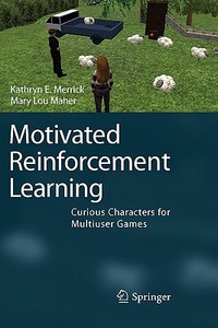Motivated Reinforcement Learning di Mary Lou Maher, Kathryn E. Merrick edito da Springer Berlin Heidelberg