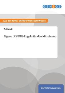 Eigene IAS/IFRS-Regeln für den Mittelstand di A. Kaindl edito da GBI-Genios Verlag