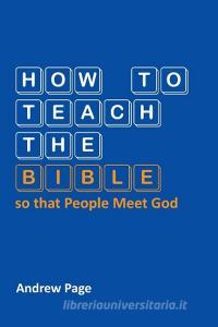 How To Teach The Bible So That People Meet God di Andrew Page edito da Vtr Publications