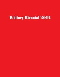 Whitney Biennial 2012 di Elisabeth Sussman edito da Yale University Press