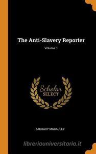 The Anti-slavery Reporter; Volume 3 di Zachary MacAuley edito da Franklin Classics Trade Press