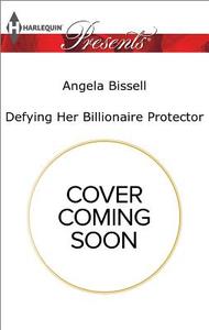 Defying Her Billionaire Protector di Angela Bissell edito da HARLEQUIN SALES CORP