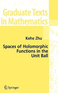 Spaces of Holomorphic Functions in the Unit Ball di Kehe Zhu edito da SPRINGER NATURE