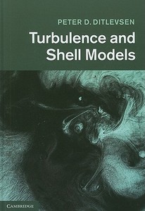 Turbulence and Shell Models di Peter D. Ditlevsen edito da Cambridge University Press