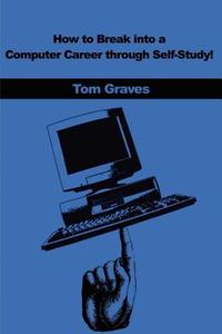 How to Break Into a Computer Career Through Self-Study! di Tom Graves edito da iUniverse
