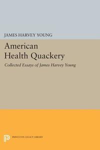 American Health Quackery di James Harvey Young edito da Princeton University Press