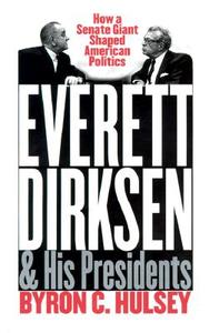 Hulsey, B:  Everett Dirksen and His Presidents di Byron C. Hulsey edito da University Press of Kansas