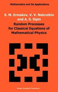 Random Processes for Classical Equations of Mathematical Physics di S. M. Ermakov, V. V. Nekrutkin, A. S. Sipin edito da Springer Netherlands