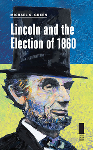 Lincoln And The Election Of 1860 di Michael S. Green edito da Southern Illinois University Press
