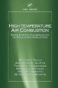 High Temperature Air Combustion di Hiroshi Tsuji, Ashwani K. Gupta, Toshiaki Hasegawa, Masashi Katsuki, Ken Kishimoto, Mitsunobu Morita edito da Taylor & Francis Inc