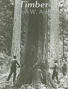 Timber: Loggers Challenge the Great Northwest Forests di Ralph W. Andrews edito da Schiffer Publishing Ltd