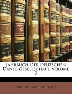 Jahrbuch Der Deutschen Dante-gesellschaft, Volume 3 di Deutsche Dante-gesellschaft edito da Nabu Press