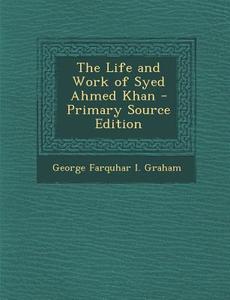 Life and Work of Syed Ahmed Khan di George Farquhar I. Graham edito da Nabu Press