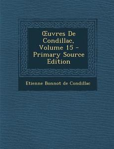 Uvres de Condillac, Volume 15 di Etienne Bonnot De Condillac edito da Nabu Press