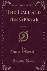 The Hall And The Grange di Archibald Marshall edito da Forgotten Books