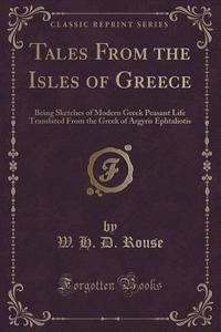 Tales From The Isles Of Greece di W H D Rouse edito da Forgotten Books