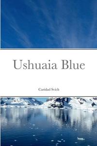 Ushuaia Blue di Caridad Svich edito da Lulu.com