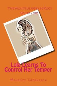Lola Learns to Control Her Temper: And Be Mindful of Others di Melanie Cherniack edito da Createspace Independent Publishing Platform