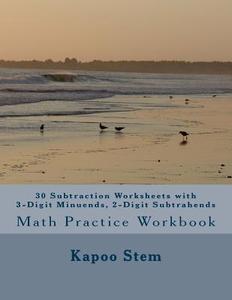 30 Subtraction Worksheets with 3-Digit Minuends, 2-Digit Subtrahends: Math Practice Workbook di Kapoo Stem edito da Createspace