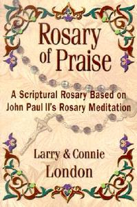 Rosary of Praise: A Scriptural Rosary Based on John Paul II's Rosary Meditation di Larry London edito da Our Sunday Visitor (IN)
