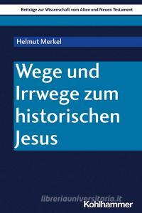 Wege und Irrwege zum historischen Jesus di Helmut Merkel edito da Kohlhammer W.