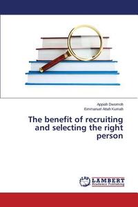 The benefit of recruiting and selecting the right person di Appiah Dwomoh, Emmanuel Attah Kumah edito da LAP Lambert Academic Publishing